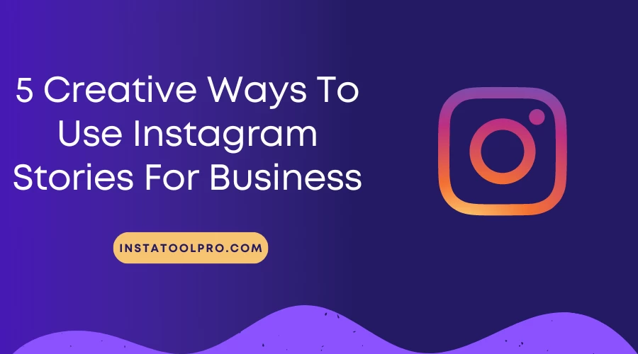 5 Creative Ways to Use Instagram Stories for Business
