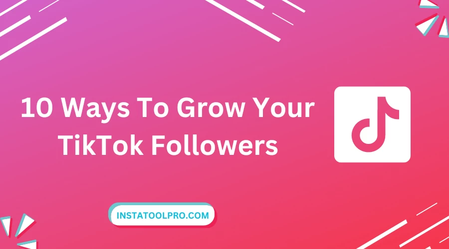  10 Ways To Grow Your TikTok Followers