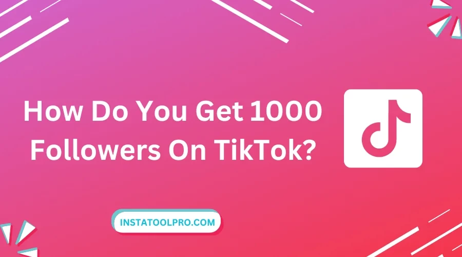  How Do You Get 1000 Followers On TikTok?
